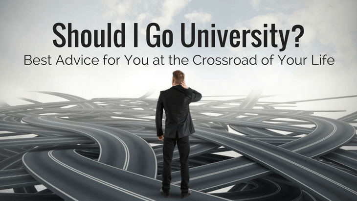 Should I Go University - best advice for you at the crossroad of your life